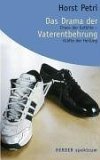Horst Petri: Das Drama der Vaterentbehrung. Chaos der Gef&uuml;hle - Kr&auml;fte der Heilung